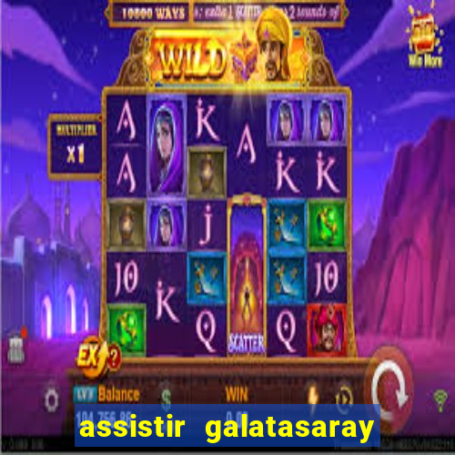 assistir galatasaray ao vivo